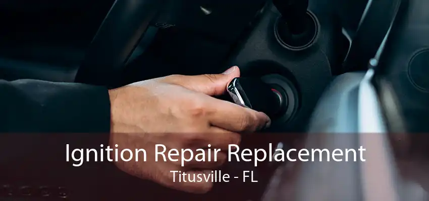 Ignition Repair Replacement Titusville - FL