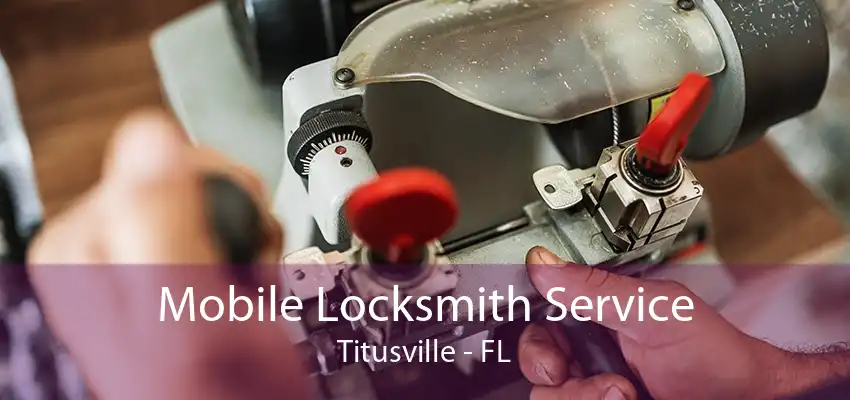 Mobile Locksmith Service Titusville - FL